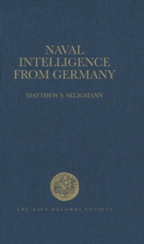 Naval Intelligence from Germany, 1906-1914 : The Reports of the British Naval Attaches in Berlin, 1906-1914