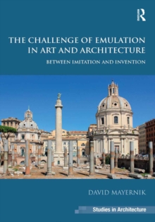 The Challenge of Emulation in Art and Architecture : Between Imitation and Invention