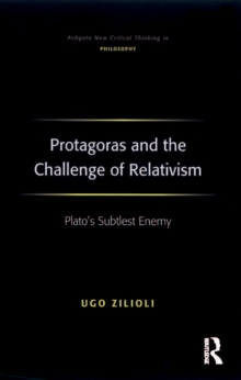 Protagoras and the Challenge of Relativism : Plato's Subtlest Enemy