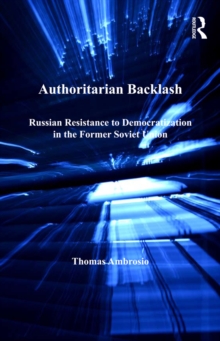 Authoritarian Backlash : Russian Resistance to Democratization in the Former Soviet Union