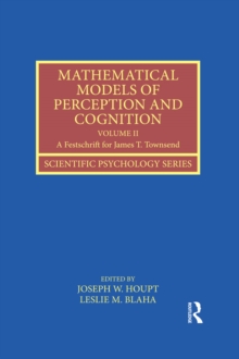 Mathematical Models of Perception and Cognition Volume II : A Festschrift for James T. Townsend
