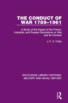 The Conduct of War 1789-1961 : A Study of the Impact of the French, Industrial and Russian Revolutions on War and Its Conduct
