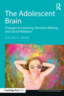 The Adolescent Brain : Changes in learning, decision-making and social relations