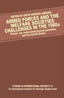 Armed Forces and the Welfare Societies: Challenges in the 1980s : Britain, the Netherlands, Germany, Sweden and the United States