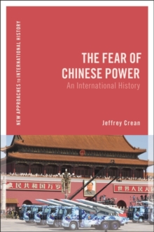 The Fear of Chinese Power : An International History
