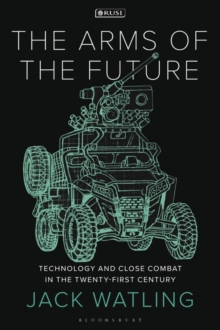 The Arms of the Future : Technology and Close Combat in the Twenty-First Century