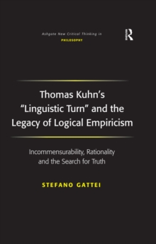 Thomas Kuhn's 'Linguistic Turn' and the Legacy of Logical Empiricism : Incommensurability, Rationality and the Search for Truth