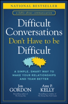 Difficult Conversations Don't Have to Be Difficult : A Simple, Smart Way to Make Your Relationships and Team Better