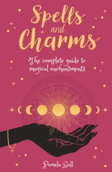 Spells & Charms : The Complete Guide to Magical Enchantments
