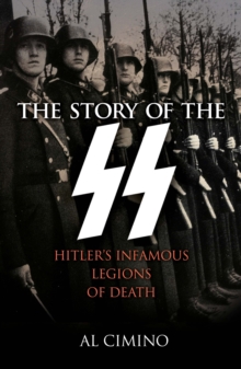 The Story of the SS : Hitler's Infamous Legions of Death