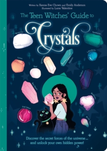 The Teen Witches' Guide to Crystals : Discover the Secret Forces of the Universe... and Unlock your Own Hidden Power!
