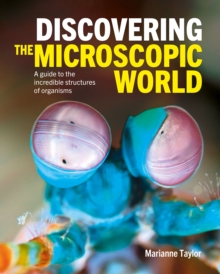 Discovering the Microscopic World : A Guide to the Incredible Structures of Organisms