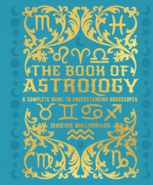 The Book of Astrology : A Complete Guide to Understanding Horoscopes