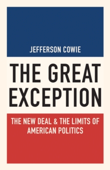 The Great Exception : The New Deal and the Limits of American Politics
