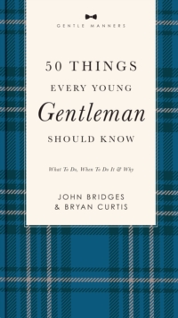 50 Things Every Young Gentleman Should Know Revised and   Expanded : What to Do, When to Do It, and   Why