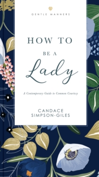 How to Be a Lady Revised and   Expanded : A Contemporary Guide to Common Courtesy