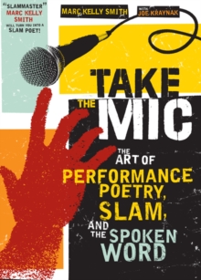 Take the Mic : The Art of Performance Poetry, Slam, and the Spoken Word