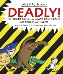 Deadly! : The Truth About the Most Dangerous Creatures on Earth