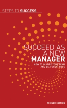 Succeed as a New Manager : How to Inspire Your Team and be a Great Boss