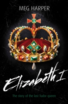 Elizabeth I : The Story of the Last Tudor Queen