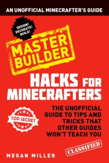 Hacks for Minecrafters: Master Builder : An Unofficial Minecrafters Guide
