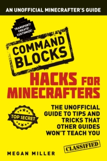 Hacks for Minecrafters: Command Blocks : An Unofficial Minecrafters Guide