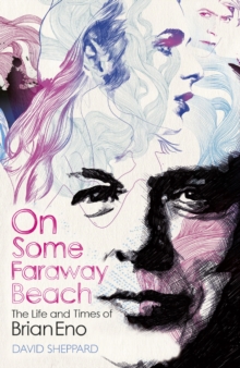 On Some Faraway Beach : The Life and Times of Brian Eno