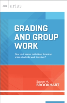 Grading and Group Work : How do I assess individual learning when students work together? (ASCD Arias)