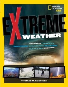 Extreme Weather : Surviving Tornadoes, Sandstorms, Hailstorms, Blizzards, Hurricanes, and More!