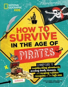 How to Survive in the Age of Pirates : A handy guide to swashbuckling adventures, avoiding deadly diseases, and escapin g the ruthless renegades of the high seas