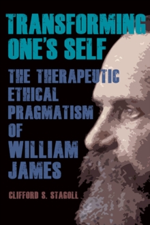 Transforming One's Self : The Therapeutic Ethical Pragmatism of William James