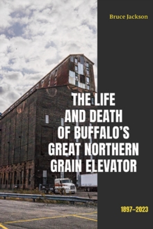 The Life and Death of Buffalo's Great Northern Grain Elevator : 1897-2023