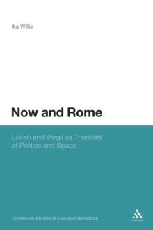 Now and Rome : Lucan and Vergil as Theorists of Politics and Space