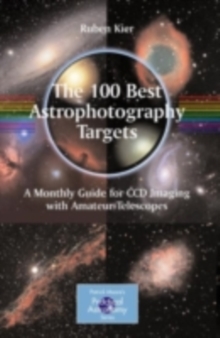 The 100 Best Astrophotography Targets : A Monthly Guide for CCD Imaging with Amateur Telescopes