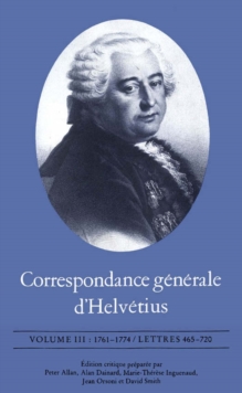 Correspondance generale d'Helvetius, Volume III : 1761-1774 / Lettres 465-720