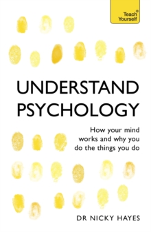 Understand Psychology : How Your Mind Works and Why You Do the Things You Do