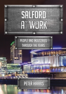 Salford at Work : People and Industries Through the Years