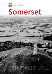 Historic England: Somerset : Unique Images from the Archives of Historic England