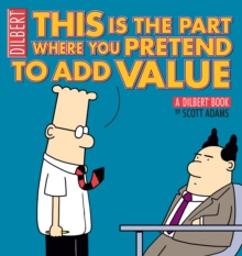 This Is the Part Where You Pretend to Add Value : A Dilbert Book