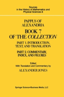 Pappus of Alexandria Book 7 of the Collection : Part 1. Introduction, Text, and Translation and Part 2. Commentary Index, And Figures