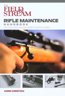 Field & Stream Rifle Maintenance Handbook : Tips, Quick Fixes, And Good Habits For Easy Gunning