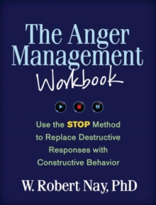 The Anger Management Workbook : Use the STOP Method to Replace Destructive Responses with Constructive Behavior