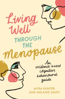 Living Well Through The Menopause : An evidence-based cognitive behavioural guide