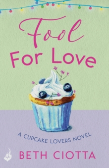Fool For Love (Cupcake Lovers Book 1) : A mouth-watering tale of romance and cake