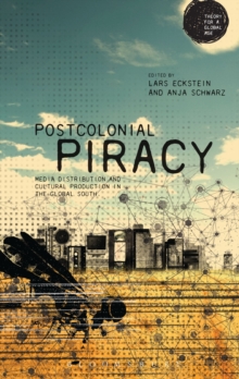 Postcolonial Piracy : Media Distribution and Cultural Production in the Global South