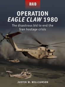 Operation Eagle Claw 1980 : The disastrous bid to end the Iran hostage crisis