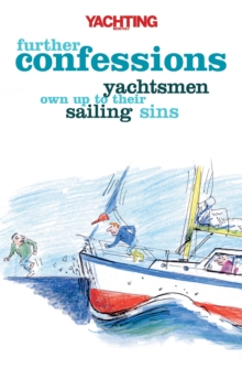 Yachting Monthly's Further Confessions : Yachtsmen Own Up to Their Sailing Sins