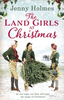 The Land Girls at Christmas : A festive tale of friendship, romance and bravery in wartime (The Land Girls Book 1)