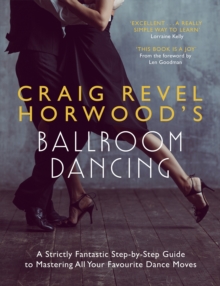 Craig Revel Horwood's Ballroom Dancing : A Strictly Fantastic Step-by-Step Guide to Mastering All Your Favourite Dance Moves