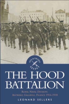 The Hood Battalion : Royal Naval Division: Antwerp, Gallipoli, France 1914-1918